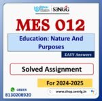 MES 012 Education: Nature And Purposes Solved Assignment for Session 2024-25 Download PDF